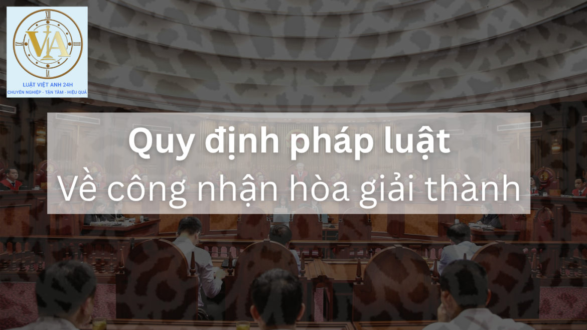 Quy định của pháp luật về công nhận quyết định hòa giải thành